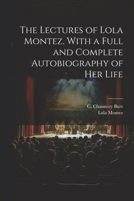 Lola 1818-1861 Montez, C. Chauncey (Charles Chauncey) Burr - Lectures of Lola Montez. With a Full and Complete Autobiography of Her Life, Häftad. Tillgänglighet: Lägg i varukorg