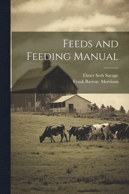 Elmer Seth 1884- Savage, Frank Barron Morrison - Feeds and Feeding Manual, Häftad. Tillgänglighet: Lägg i varukorg