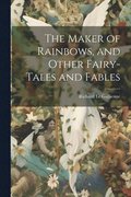 Maker of Rainbows, and Other Fairy-tales and Fables