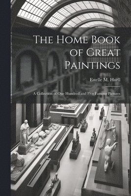 Home Book of Great Paintings; a Collection of One Hundred and Five Famous Pictures, Häftad