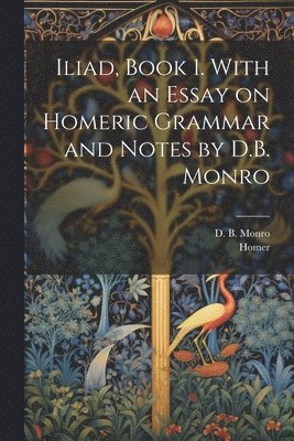 Homer, David Binning Monro - Iliad, Book 1. With an Essay on Homeric Grammar and Notes by D.B. Monro, Häftad