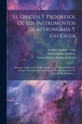 Origen Y Progresos De Los Instrumentos De Astronom�a Y Geodesia