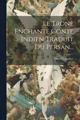 Daniel Lescallier - Trone Enchante Conte Indien Traduit Du Persan..., Häftad. Tillgänglighet: Lägg i varukorg