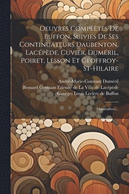 Georges Louis Leclerc De Buffon (Comte), Louis Jean Marie Daubenton, Bernard Germain Etienne De La Ville De - Oeuvres Complètes De Buffon, Suivies De Ses Continuateurs Daubenton, Lacépède, Cuvier, Duméril, Poiret, Lesson Et Geoffroy-st-hilaire, Häftad. Tillgänglighet: Lägg i varukorg