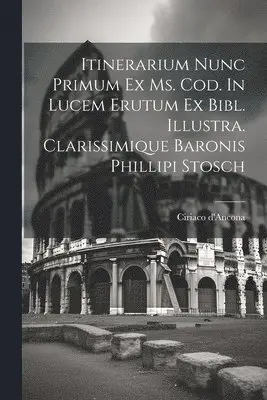 Ciriaco D'Ancona - Itinerarium Nunc Primum Ex Ms. Cod. In Lucem Erutum Ex Bibl. Illustra. Clarissimique Baronis Phillipi Stosch, Häftad. Tillgänglighet: Lägg i varukorg