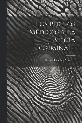 Pedro Dorado Y Montero - Peritos Médicos Y La Justicia Criminal..., Häftad. Tillgänglighet: Lägg i varukorg