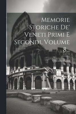 Giacomo Filiasi - Memorie Storiche De' Veneti Primi E Secondi, Volume 8..., Häftad. Tillgänglighet: Lägg i varukorg