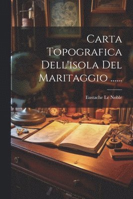 Eustache Le Noble - Carta Topografica Dell'isola Del Maritaggio ......, Häftad. Tillgänglighet: Lägg i varukorg