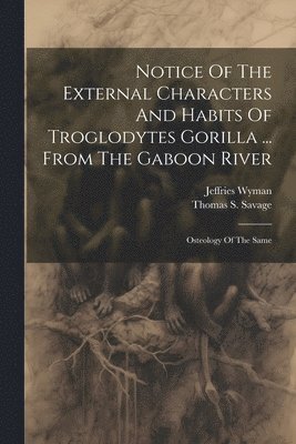 Thomas S Savage, Jeffries Wyman - Notice Of The External Characters And Habits Of Troglodytes Gorilla ... From The Gaboon River, Häftad. Tillgänglighet: Lägg i varukorg