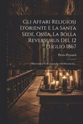 Gli Affari Religiosi D'oriente E La Santa Sede, Ossìa, La Bolla Reversurus Del 12 Luglio 1867