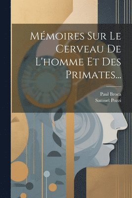 Paul Broca, Samuel Pozzi - Mémoires Sur Le Cerveau De L'homme Et Des Primates..., Häftad