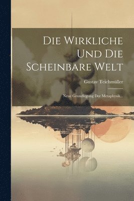 Gustav Teichmüller - Wirkliche Und Die Scheinbare Welt, Häftad