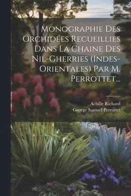 Achille Richard, George Samuel Perrottet - Monographie Des Orchidées Recueillies Dans La Chaine Des Nil-gherries (indes-orientales) Par M. Perrottet..., Häftad. Tillgänglighet: Lägg i varukorg