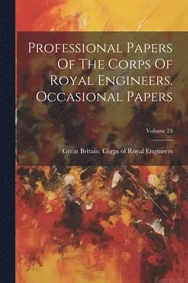 Great Britain Corps of Royal Engineers - Professional Papers Of The Corps Of Royal Engineers. Occasional Papers; Volume 23, Häftad. Tillgänglighet: Lägg i varukorg