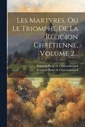Les Martyres, Ou Le Triomphe De La Rligion Chrtienne, Volume 2...
