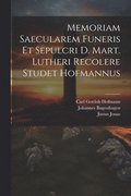 Memoriam Saecularem Funeris Et Sepulcri D. Mart. Lutheri Recolere Studet Hofmannus
