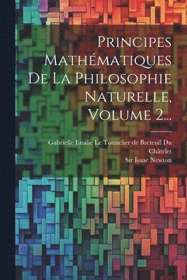 Principes Mathématiques De La Philosophie Naturelle, Volume 2...