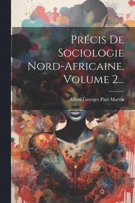 Alfred Georges Paul Martin - Précis De Sociologie Nord-africaine, Volume 2..., Häftad. Tillgänglighet: Lägg i varukorg