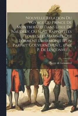 Pierre De Lesconvel - Nouvelle Relation Du Voyage Du Prince De Montberaud Dans L'isle De Naudely, Où Sont Rapportées Toutes Les Maximes Qui Forment L'harmonie D'un Parfait Gouvernement... (par P. De Lesconvel)..., Häftad. Tillgänglighet: Lägg i varukorg