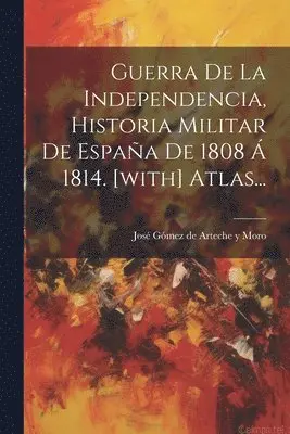 José Gómez de Arteche Y Moro - Guerra De La Independencia, Historia Militar De España De 1808 Á 1814. [with] Atlas..., Häftad. Tillgänglighet: Lägg i varukorg