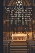Jean Ogilvie, �cossais, J�suite, Tortur� Et Mis � Mort Pour La Foi � Glascow, Le 10 Mars 1615, D�clar� V�n�rable, D'apr�s Les Documents Contemporains Presque Tous Peu Connus Ou In�dits...
