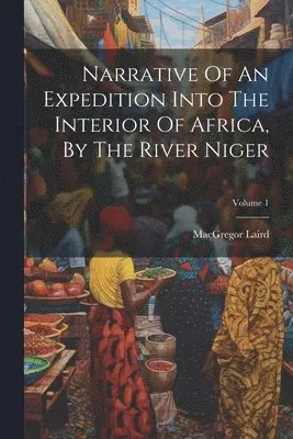 MacGregor Laird - Narrative Of An Expedition Into The Interior Of Africa, By The River Niger; Volume 1, Häftad. Tillgänglighet: Tillfälligt slut