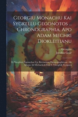Georgius (Syncellus), Jacobus Goar - Georgiu Monachu Kai Sygkellu Gegonotos ... Chronographia, Apo Adam Mechri Diokleitianu, Häftad. Tillgänglighet: Lägg i varukorg