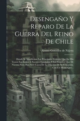 Alonso González de Nájera - Desengaño Y Reparo De La Guerra Del Reino De Chile, Häftad
