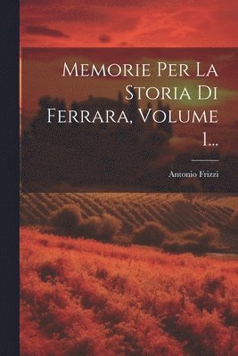 Antonio Frizzi - Memorie Per La Storia Di Ferrara, Volume 1..., Häftad. Tillgänglighet: Lägg i varukorg