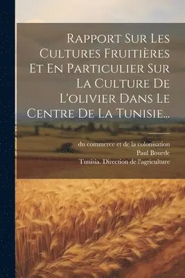 Paul Bourde - Rapport Sur Les Cultures Fruitières Et En Particulier Sur La Culture De L'olivier Dans Le Centre De La Tunisie..., Häftad. Tillgänglighet: Lägg i varukorg