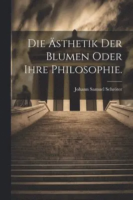 Johann Samuel Schröter - Ästhetik der Blumen oder ihre Philosophie., Häftad. Tillgänglighet: Lägg i varukorg