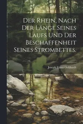 Rhein, nach der Länge seines Laufs und der Beschaffenheit seines Strombettes.