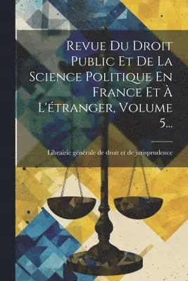Librairie Générale de Droit Et de Juri - Revue Du Droit Public Et De La Science Politique En France Et À L'étranger, Volume 5..., Häftad. Tillgänglighet: Lägg i varukorg