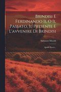 Brindisi E Ferdinando Ii, O Il Passato, Il Presente E L'avvenire Di Brindisi