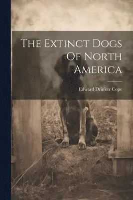 Edward Drinker Cope - Extinct Dogs Of North America, Häftad. Tillgänglighet: Lägg i varukorg