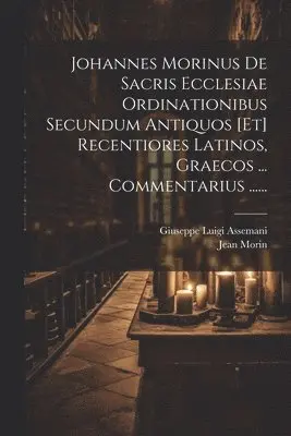 Jean Morin, Giuseppe Luigi Assemani - Johannes Morinus De Sacris Ecclesiae Ordinationibus Secundum Antiquos [et] Recentiores Latinos, Graecos ... Commentarius ......, Häftad. Tillgänglighet: Lägg i varukorg