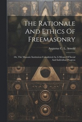 Augustus C L Arnold - Rationale And Ethics Of Freemasonry, Häftad. Tillgänglighet: Lägg i varukorg