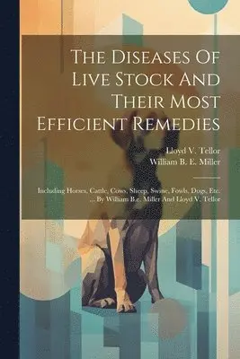 William B E Miller, Lloyd V Tellor - Diseases Of Live Stock And Their Most Efficient Remedies, Häftad. Tillgänglighet: Lägg i varukorg