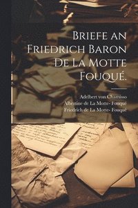 Briefe an Friedrich Baron de la Motte Fouqu.