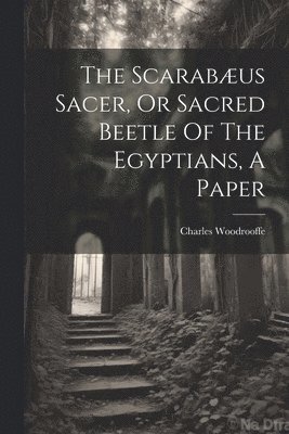 Charles Woodrooffe - Scarabæus Sacer, Or Sacred Beetle Of The Egyptians, A Paper, Häftad