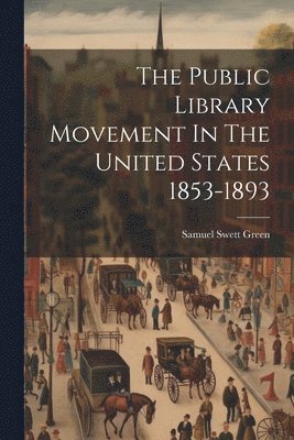 Samuel Swett Green - Public Library Movement In The United States 1853-1893, Häftad
