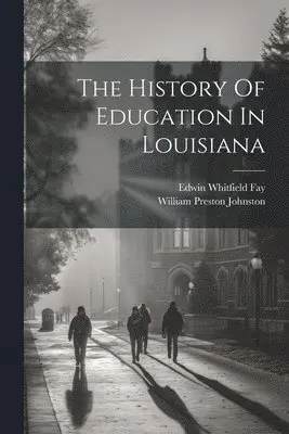 Edwin Whitfield Fay, William Preston Johnston - History Of Education In Louisiana, Häftad. Tillgänglighet: Lägg i varukorg