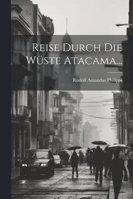 Rudolf Amandus Philippi - Reise Durch Die Wüste Atacama..., Häftad. Tillgänglighet: Lägg i varukorg