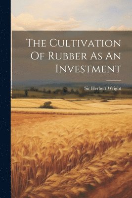 Herbert Wright - Cultivation Of Rubber As An Investment, Häftad. Tillgänglighet: Tillfälligt slut