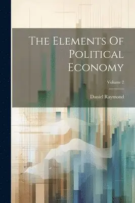Daniel Raymond - Elements Of Political Economy; Volume 2, Häftad. Tillgänglighet: Lägg i varukorg