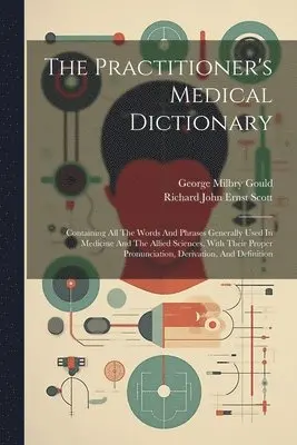 George Milbry Gould, Richard John Ernst Scott - Practitioner's Medical Dictionary, Häftad. Tillgänglighet: Lägg i varukorg