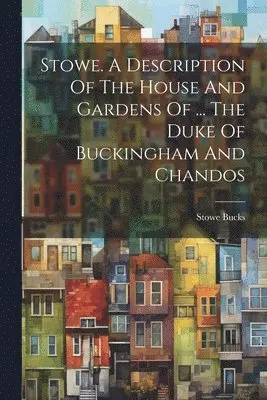 Stowe Bucks - Stowe. A Description Of The House And Gardens Of ... The Duke Of Buckingham And Chandos, Häftad. Tillgänglighet: Lägg i varukorg