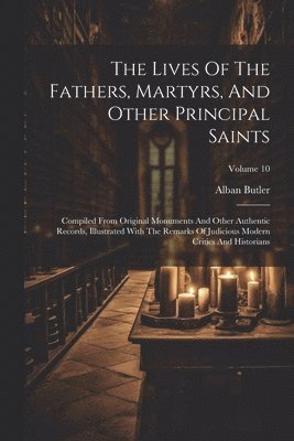 Alban Butler - Lives Of The Fathers, Martyrs, And Other Principal Saints, Häftad