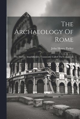 John Henry Parker - Archaeology Of Rome, Häftad