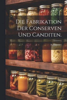 Fabrikation der Conserven und Canditen.